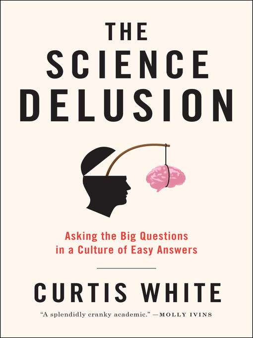 Title details for The Science Delusion by Curtis White - Available